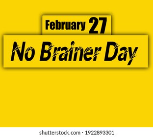 Happy No Brainer Day , February 27. Calendar on workplace black Text on yellow Background, Empty space for text, Copy space right