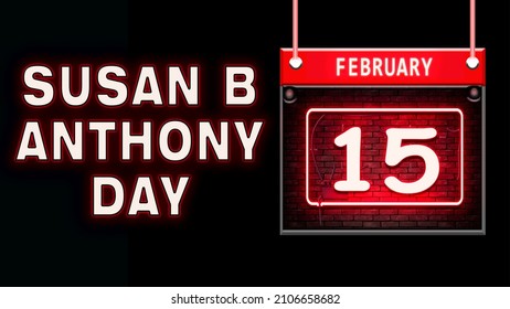 Happy Susan B Anthony Day, February 15.Calendar On Workplace Neon Text Effect On Black Background, Empty Space For Text, Copy Space Right