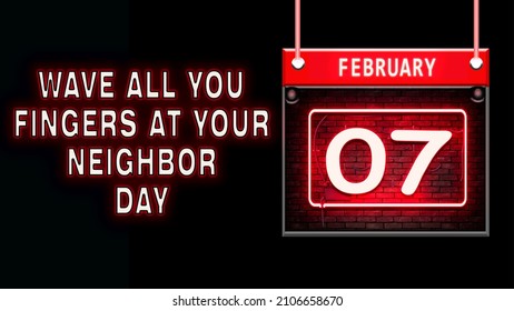 Happy Wave All You Fingers At Your Neighbor Day, February 7.Calendar On Workplace Neon Text Effect On Black Background, Empty Space For Text, Copy Space Right