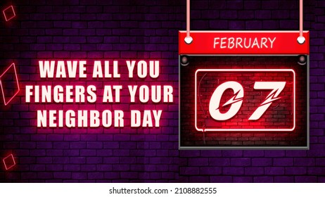 Happy Wave All You Fingers At Your Neighbor Day, February 7. Calendar On Workplace Neon Text Effect On Bricks Background, Empty Space For Text, Copy Space Right