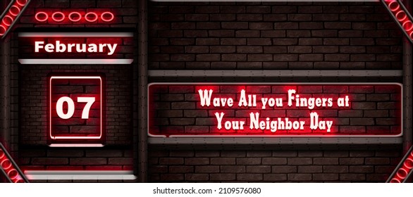 Happy Wave All You Fingers At Your Neighbor Day, February 7.Calendar On Workplace Neon Text Effect On Bricks Background, Empty Space For Text, Copy Space Right