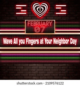 Happy Wave All You Fingers At Your Neighbor Day, February 7. Calendar On Workplace Neon Text Effect On Bricks Background, Empty Space For Text, Copy Space Right