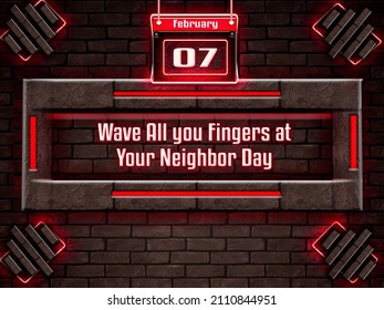 Happy Wave All You Fingers At Your Neighbor Day, February 7. Calendar On Workplace Neon Text Effect On Bricks Background, Empty Space For Text, Copy Space Right