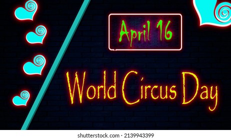 Happy World Circus Day, April 16. Calendar On Workplace Neon Text Effect On Bricks Background,