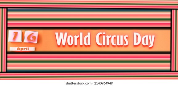 Happy World Circus Day, April 16. Calendar On Workplace Neon Text Effect On Background,