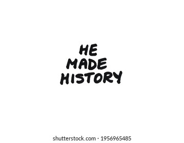 He Made History. Handwritten Message On A White Background.