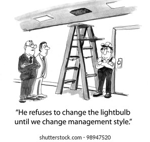 He refuses to change the lightbulb until we change our management style