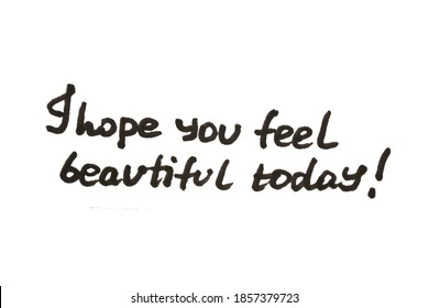 I hope you feel beautiful today! Handwritten message on a white background. - Powered by Shutterstock