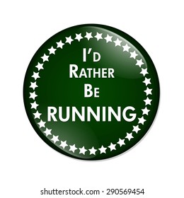 I'd Rather Be Running Button, A green and white button with words I'd Rather Be Running isolated on a white background