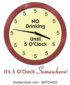 An Illustration Of A Funny, Humorous Clock That Has All Fives With A Message That Says NO Drinking Until 5 Oâ??Clock And Its 5 Oâ??Clock Somewhere! Great Pub And Tavern Humor, And Party Invitation Graphic