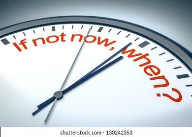 An image of a nice clock with if not now, when?