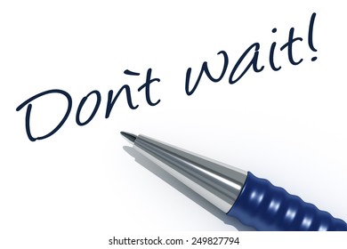 An image of a pen with the message do not wait