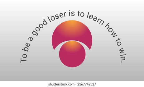 Inspirastional Motivational Quotes . To Be A Good Loser Is To Learn How To Win .

