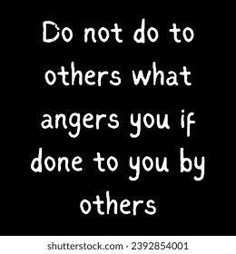 Inspirational motivation quote Do not do to others what angers you if done to you by others - Powered by Shutterstock