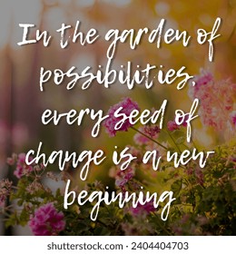 Inspirational motivation quote In the garden of possibilities, every seed of change is a new beginning - Powered by Shutterstock