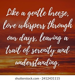 Inspirational motivation quote Like a gentle breeze, love whispers through our days, leaving a trail of serenity and understanding - Powered by Shutterstock