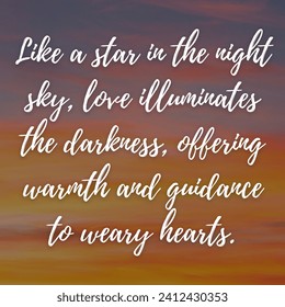 Inspirational motivation quote Like a star in the night sky, love illuminates the darkness, offering warmth and guidance to weary hearts - Powered by Shutterstock