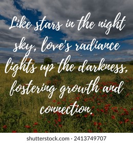 Inspirational motivation quote Like stars in the night sky, love's radiance lights up the darkness, fostering growth and connection - Powered by Shutterstock