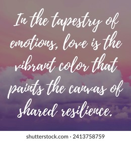 Inspirational motivation quote In the tapestry of emotions, love is the vibrant color that paints the canvas of shared resilience - Powered by Shutterstock