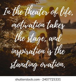 Inspirational motivation quote in the theater of life, motivation takes The stage, and inspiration is the standing ovations. - Powered by Shutterstock