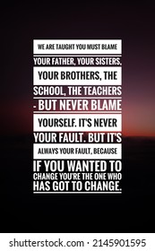 Inspirational Motivation Quote: We Are Dart You Must Blame Your Father Your Sisters Your Brothers The School That Teachers But Never Blame Yourself It's Never...