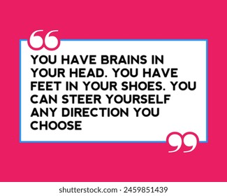 Inspirational motivation quote | You have brains in your head. You have feet in your shoes. You can steer yourself any direction you choose - Powered by Shutterstock