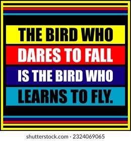 Inspirational motivation quotes, the bird who dares to fall is the bird who learns to fly on Yellow, red, Dark Blue, and Sea Blue Colorful backgrounds. Motivational and inspiring Life quotes. - Powered by Shutterstock