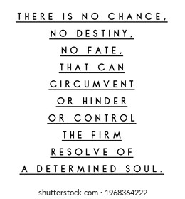 Inspirational Motivation Quote.There Is No Chance, No Destiny, No Fate, That Can Circumvent Or Hinder Or Control The Firm Resolve Of A Determined Soul.