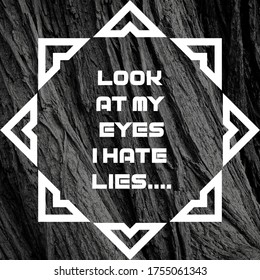 Inspirational Motivational Positive Life Quote. Look At My Eyes I Hate Lies.