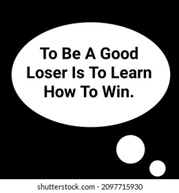 Inspirational And Motivational Quote- To Be A Good Loser Is To Learn How To Win.