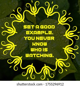 Inspirational, Motivational Quote. Set A Good Example You Never Know Who Is Watching. Positive Quote.