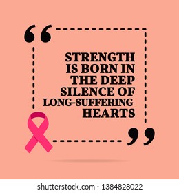 Inspirational motivational quote. Strength is born in the deep silence of long-suffering hearts. With pink ribbon, breast cancer awareness symbol - Powered by Shutterstock