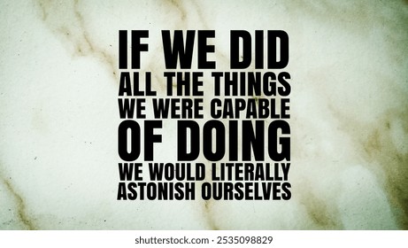 inspirational and motivational quotes if we did all the things we were capable of doing we would literally astonish ourselves. today's quote


 - Powered by Shutterstock