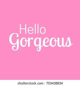 Hello gorgeous Images, Stock Photos & Vectors | Shutterstock