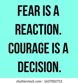 inspirational quote. fear is a reaction. courage is a decision.