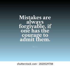 An Inspirational Quote - Mistakes Are Always Forgivable If One Has The Courage To Admit Them