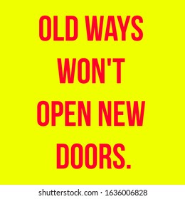 inspirational quote. old ways won't not open new doors.