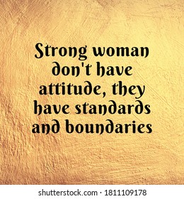 Inspirational quote. Strong woman don't have attitude they have standards and boundaries.