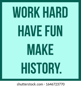 Inspirational Quote. Work Hard Have Fun Make History. 