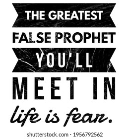 Inspirational Quotes, Success Quotes, The Greatest False Prophet You'll Meet In Life Is Fear. Positive Quotes.