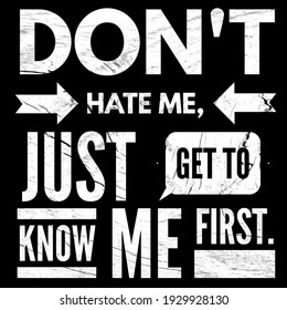 Inspirational Quotes, Wisdom Quotes, Don't Hate Me, Just Get To Know Me First. Success Quotes. 