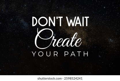 Inspire action create your path in the vast universe - motivational graphic art for personal growth