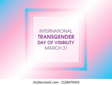 International Transgender Day of Visibility frame illustration. Transgender flag pink blue white colors frame background. Transgender Day of Visibility Poster, March 31. Important day