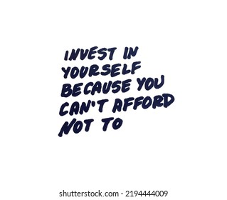 Invest In Yourself Because You Can’t Afford Not To. Handwritten Message.