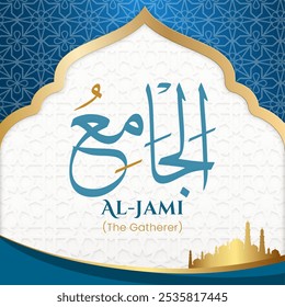 Islamic Arabic Calligraphy of the Attribute of Allah 'Al-Jami' with English Translation on a Sacred, Elegant Spiritual Background. 99 Names of Allah (Asma ul Husna).