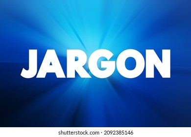 Jargon - specialized terminology associated with a particular field or area of activity, text concept background