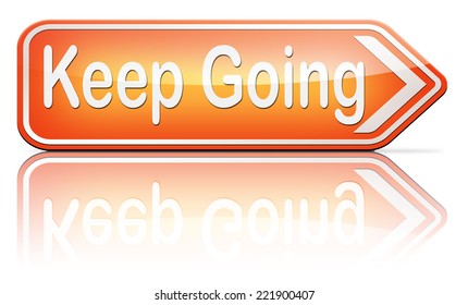 keep going or moving don't quit or stop continue don't give up 