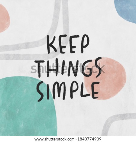 Keep things simple. Hand drawn image for creative design of banners, cards, wallpapers, posters, prints and other design projects. Modern artistic style. 
