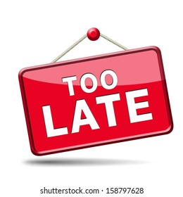 Too Late Time Is Up And You Missed The Deadline Train Or Flight Connection