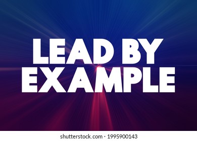 Lead by Example - means to to show others how to behave or act by doing it yourself, demonstrating it through your own actions, text concept background